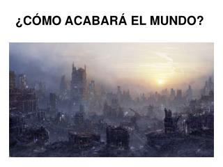 ¿CÓMO ACABARÁ EL MUNDO?