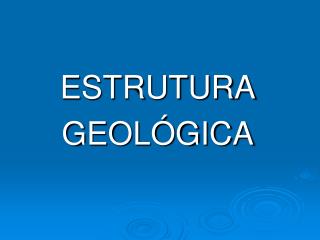 ESTRUTURA GEOLÓGICA