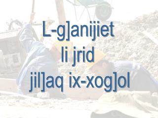 L-g]anijiet li jrid jil]aq ix-xog]ol