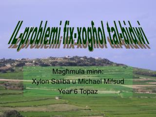 Magħmula minn : Xylon Saliba u Michael Mifsud Year 6 Topaz