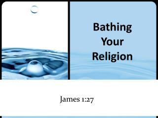 Bathing Your Religion