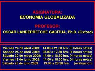 ASIGNATURA: ECONOMÍA GLOBALIZADA PROFESOR: OSCAR LANDERRETCHE GACITUA, Ph.D. (Oxford)