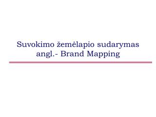 Suvokimo ž em ė lapio sudarymas angl.- Brand Mapping