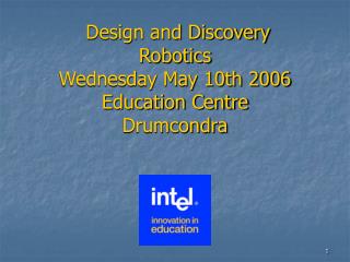 Design and Discovery Robotics Wednesday May 10th 2006 Education Centre Drumcondra