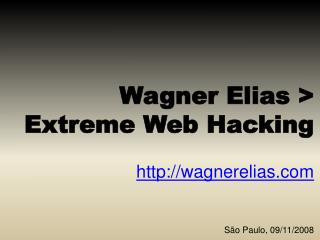 Wagner Elias &gt; Extreme Web Hacking wagnerelias São Paulo, 09/11/2008