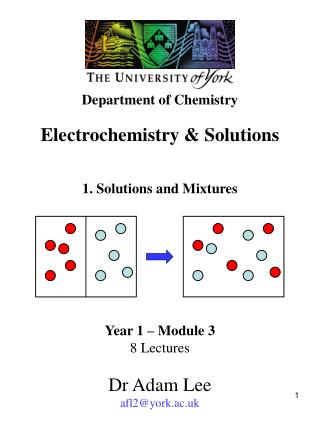 Electrochemistry &amp; Solutions 1. Solutions and Mixtures Year 1 – Module 3 8 Lectures Dr Adam Lee