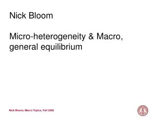 Nick Bloom Micro-heterogeneity &amp; Macro, general equilibrium
