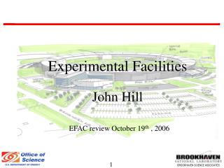 Experimental Facilities John Hill EFAC review October 19 th , 2006