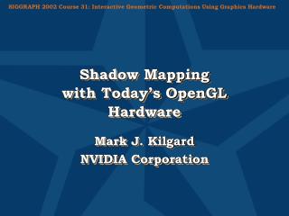 Shadow Mapping with Today’s OpenGL Hardware