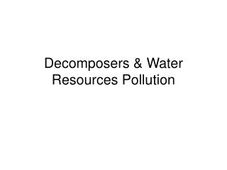 Decomposers &amp; Water Resources Pollution