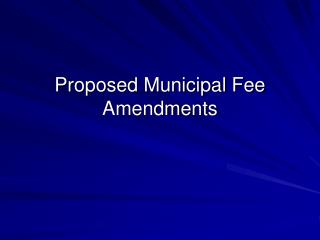 Proposed Municipal Fee Amendments