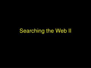 Searching the Web II