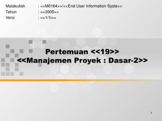 Pertemuan &lt;&lt;19&gt;&gt; &lt;&lt;Manajemen Proyek : Dasar-2&gt;&gt;