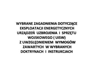 WYBRANE ZAGADNIENIA DOTYCZĄCE EKSPLOATACJI ENERGETYCZNYCH URZĄDZEŃ UZBROJENIA I SPRZĘTU