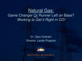 Natural Gas: Game Changer Or Runner Left on Base? Working to Get it Right in CO!