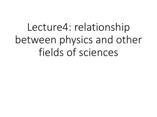 Lecture4: relationship between physics and other fields of sciences