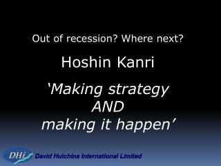 Out of recession? Where next? Hoshin Kanri ‘Making strategy AND making it happen’