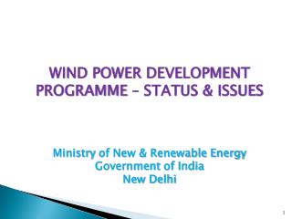 WIND POWER DEVELOPMENT PROGRAMME – STATUS &amp; ISSUES Ministry of New &amp; Renewable Energy