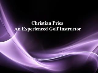 Christian Pries - An Experienced Golf Instructor