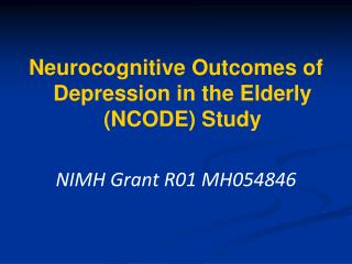 Neurocognitive Outcomes of Depression in the Elderly (NCODE) Study NIMH Grant R01 MH054846