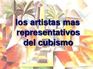 los artistas mas representativos del cubismo
