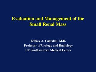 Evaluation and Management of the Small Renal Mass