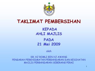 TAKLIMAT PEMBERSIHAN KEPADA AHLI MAJLIS PADA 21 Mei 2009 oleh DR. HJ ROMLI BIN HJ AWANG