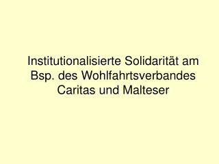 Institutionalisierte Solidarität am Bsp. des Wohlfahrtsverbandes Caritas und Malteser