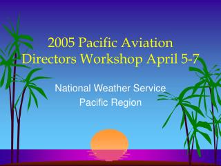 2005 Pacific Aviation Directors Workshop April 5-7