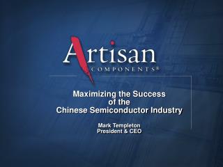 Maximizing the Success of the Chinese Semiconductor Industry Mark Templeton President &amp; CEO