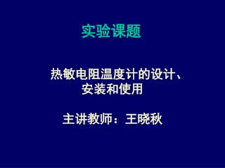 热敏电阻温度计的设计、 安装和使用 主讲教师：王晓秋