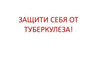 ЗАЩИТИ СЕБЯ ОТ ТУБЕРКУЛЕЗА!