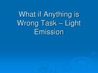 What if Anything is Wrong Task – Light Emission