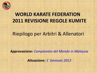 WORLD KARATE FEDERATION 2011 REVISIONE REGOLE KUMITE Riepilogo per Arbitri &amp; Allenatori