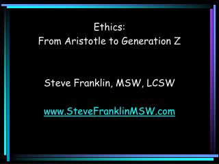 Ethics: From Aristotle to Generation Z Steve Franklin, MSW, LCSW SteveFranklinMSW