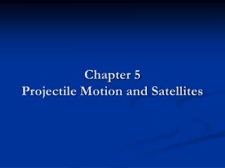 Chapter 5 Projectile Motion and Satellites