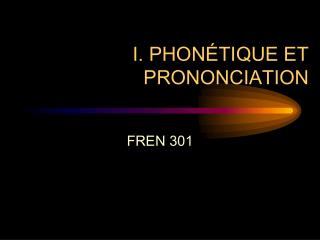 I. PHONÉTIQUE ET PRONONCIATION