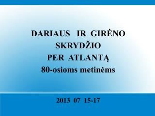 DARIAUS IR GIRĖNO SKRYDŽIO PER ATLANTĄ 80-osioms metinėms 2013 07 15-17