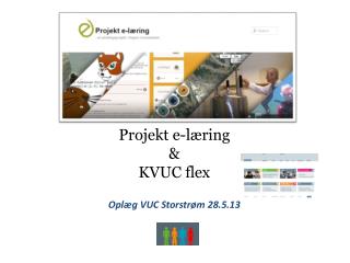 Projekt e-læring &amp; KVUC flex Oplæg VUC Storstrøm 28.5.13 Stig Pedersen (KVUC)