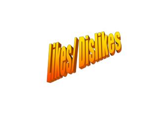 Likes/ Dislikes
