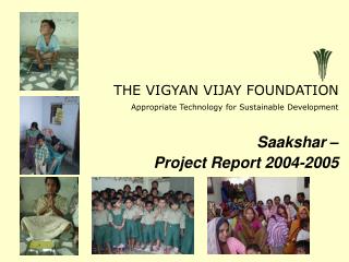 THE VIGYAN VIJAY FOUNDATIO N	 Appropriate Technology for Sustainable Development Saakshar –