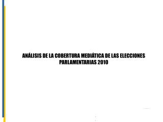 ANÁLISIS DE LA COBERTURA MEDIÁTICA DE LAS ELECCIONES PARLAMENTARIAS 2010