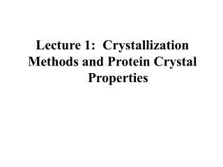 Lecture 1:	Crystallization Methods and Protein Crystal Properties