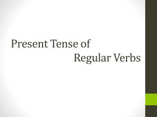 Present Tense of 			Regular Verbs