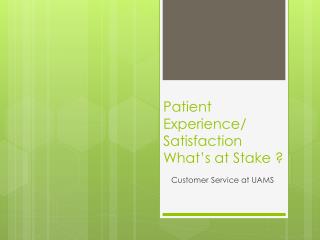 Patient Experience/ Satisfaction What’s at Stake ?