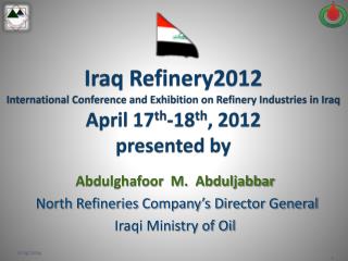 Abdulghafoor M. Abduljabbar North Refineries Company’s Director General Iraqi Ministry of Oil