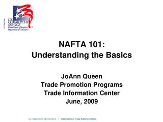 NAFTA 101: Understanding the Basics JoAnn Queen Trade Promotion Programs Trade Information Center