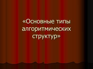 «Основные типы алгоритмических структур»