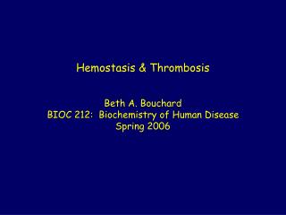 Hemostasis &amp; Thrombosis Beth A. Bouchard BIOC 212: Biochemistry of Human Disease Spring 2006