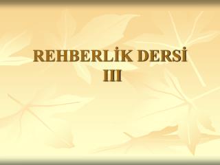 REHBERLİK DERSİ III